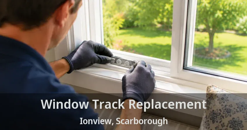 Window Track Replacement Ionview, Scarborough - ON